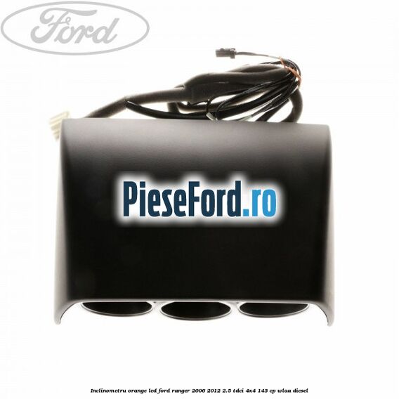 Inclinometru orange led Ford Ranger 2006-2012 2.5 TDCi 4x4 143 cp WLAA diesel