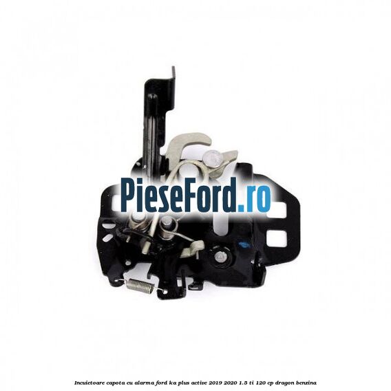 Incuietoare capota cu alarma Ford Ka plus Active 2019-2020 1.5 Ti 120 cp Incuietoare capota cu alarma Ford Ka plus Active 2019-2020 1.5 Ti 120 cp dragon benzina