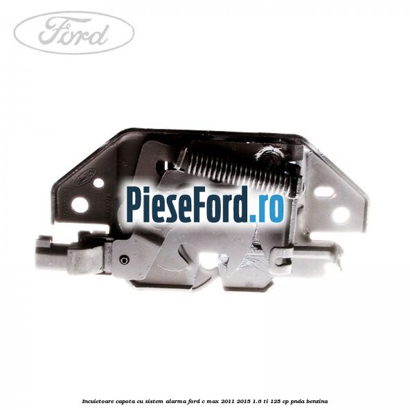 Incuietoare capota, cu sistem alarma Ford C-Max 2011-2015 1.6 Ti 125 cp PNDA benzina