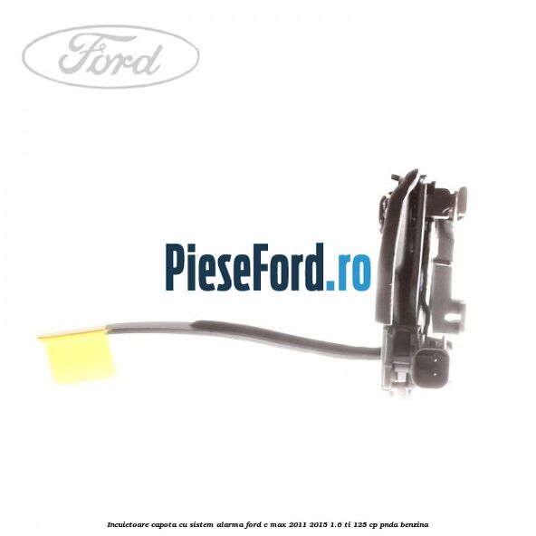 Incuietoare capota, cu sistem alarma Ford C-Max 2011-2015 1.6 Ti 125 cp PNDA benzina