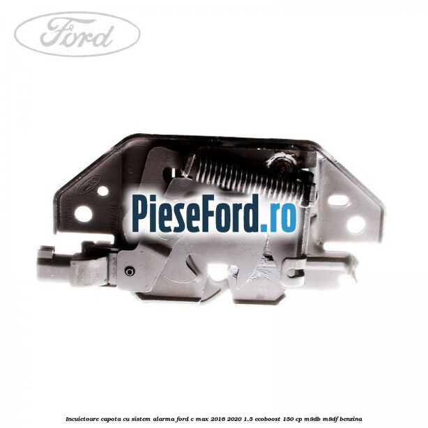 Incuietoare capota, cu sistem alarma Ford C-Max 2016-2020 1.5 EcoBoost 150 cp M8DB, M8DF benzina