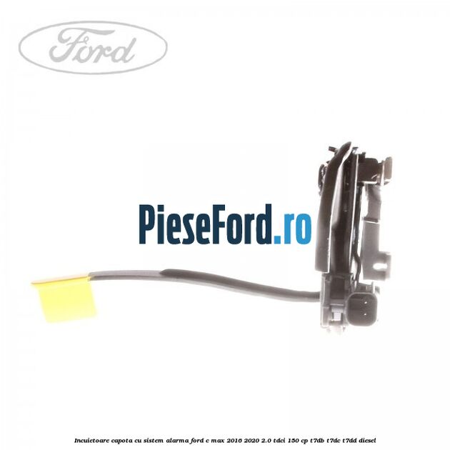 Incuietoare capota, cu sistem alarma Ford C-Max 2016-2020 2.0 TDCi 150 cp T7DB, T7DC, T7DD diesel