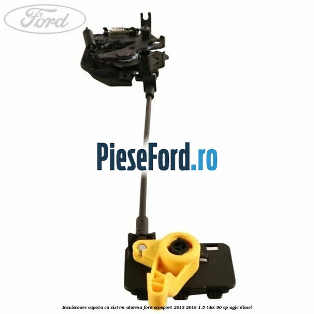 Incuietoare capota cu sistem alarma Ford EcoSport 2013-2018 1.5 TDCi 90 cp UGJE diesel