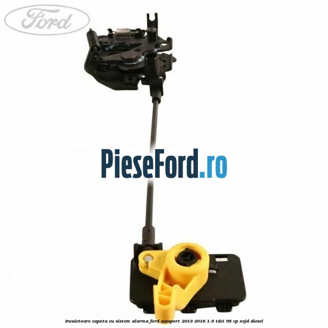 Incuietoare capota cu sistem alarma Ford EcoSport 2013-2018 1.5 TDCi 95 cp XVJD diesel