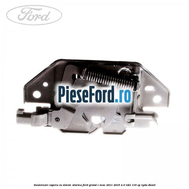 Incuietoare capota, cu sistem alarma Ford Grand C-Max 2011-2015 2.0 TDCi 115 cp Incuietoare capota, cu sistem alarma Ford Grand C-Max 2011-2015 2.0 TDCi 115 cp TYDA diesel