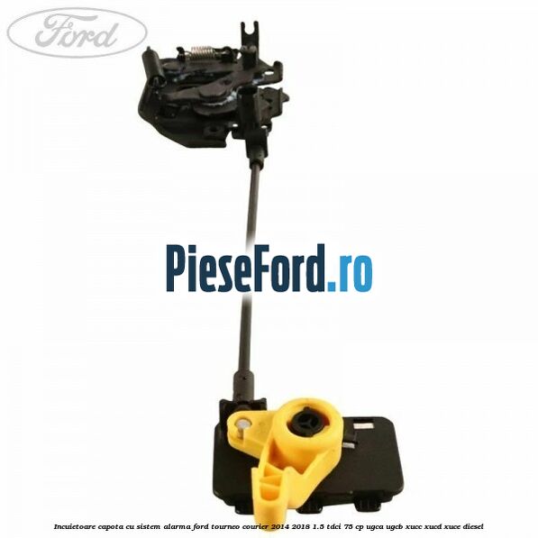 Incuietoare capota cu sistem alarma Ford Tourneo Courier 2014-2018 1.5 TDCi 75 cp UGCA, UGCB, XUCC, XUCD, XUCE diesel
