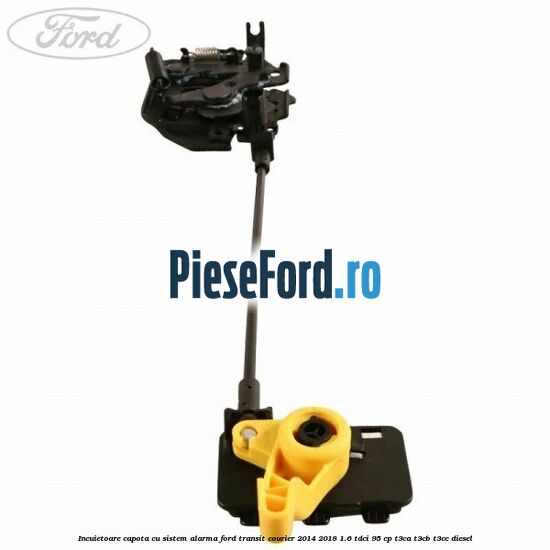 Incuietoare capota cu sistem alarma Ford Transit Courier 2014-2018 1.6 TDCi 95 cp T3CA, T3CB, T3CC diesel