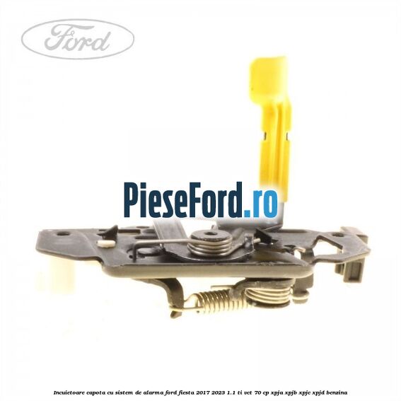 Incuietoare capota cu sistem de alarma Ford Fiesta 2017-2023 1.1 Ti-VCT 70 cp XPJA, XPJB, XPJC, XPJD benzina