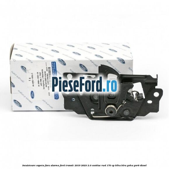 Incuietoare capota fara alarma Ford Transit 2019-2023 2.0 EcoBlue RWD 170 cp Incuietoare capota fara alarma Ford Transit 2019-2023 2.0 EcoBlue RWD 170 cp BLHA, BLRA, YNHA, YNR6 diesel