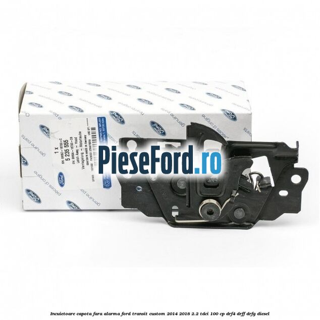 Incuietoare capota fara alarma Ford Transit Custom 2014-2018 2.2 TDCi 100 cp DRF4, DRFF, DRFG diesel