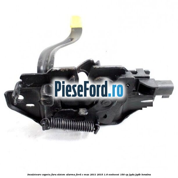 Incuietoare capota fara sistem alarma Ford C-Max 2011-2015 1.6 EcoBoost 150 cp JQDA, JQDB benzina