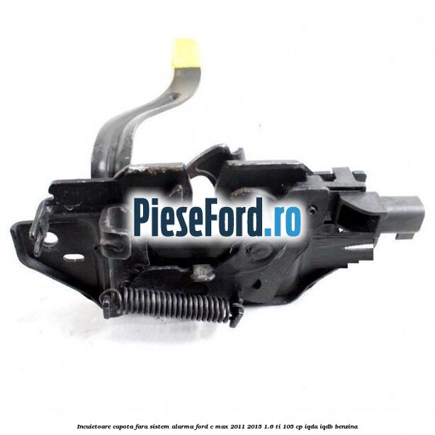 Incuietoare capota fara sistem alarma Ford C-Max 2011-2015 1.6 Ti 105 cp IQDA, IQDB benzina