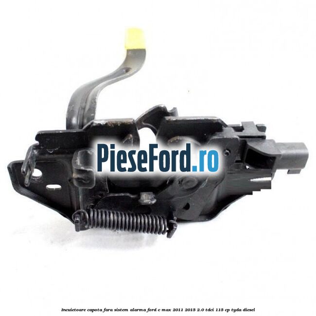 Incuietoare capota fara sistem alarma Ford C-Max 2011-2015 2.0 TDCi 115 cp TYDA diesel