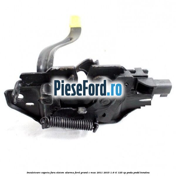 Incuietoare capota fara sistem alarma Ford Grand C-Max 2011-2015 1.6 Ti 125 cp PNDA, PNDD benzina