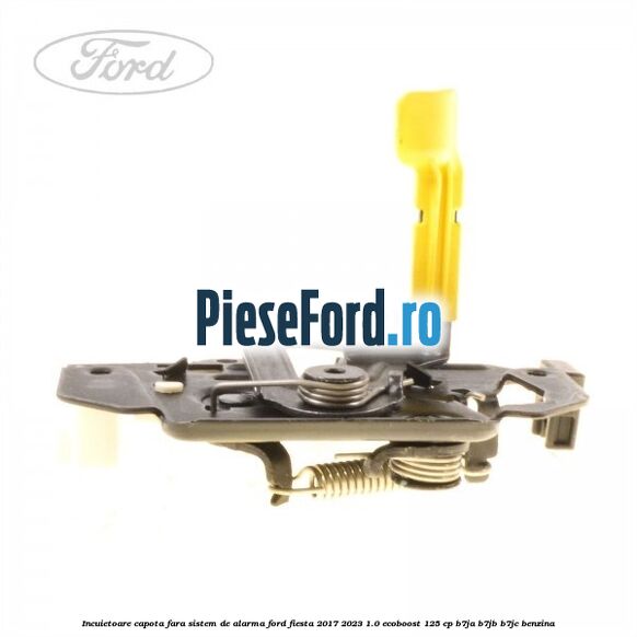 Incuietoare capota fara sistem de alarma Ford Fiesta 2017-2023 1.0 EcoBoost 125 cp B7JA, B7JB, B7JC benzina