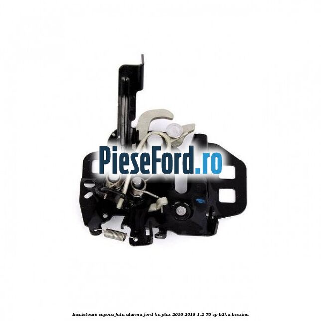 Incuietoare capota fata alarma Ford Ka plus 2016-2018 1.2 70 cp B2KA benzina