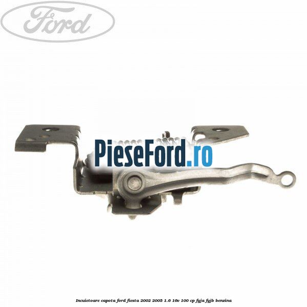 Incuietoare capota Ford Fiesta 2002-2005 1.6 16V 100 cp FYJA, FYJB benzina