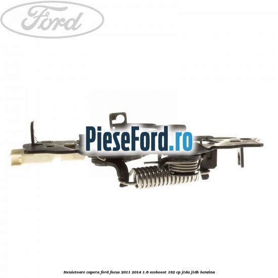 Incuietoare capota Ford Focus 2011-2014 1.6 EcoBoost 182 cp Incuietoare capota Ford Focus 2011-2014 1.6 EcoBoost 182 cp JTDA, JTDB benzina