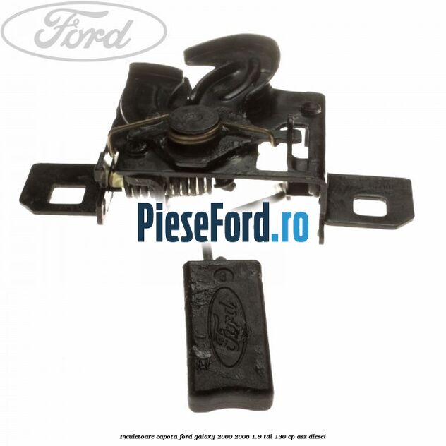 Incuietoare capota Ford Galaxy 2000-2006 1.9 TDI 130 cp ASZ diesel
