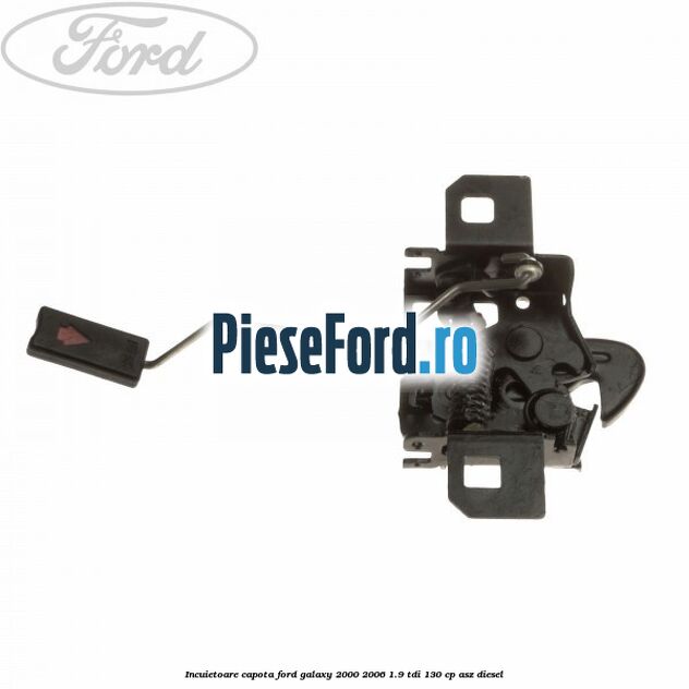 Incuietoare capota Ford Galaxy 2000-2006 1.9 TDI 130 cp ASZ diesel