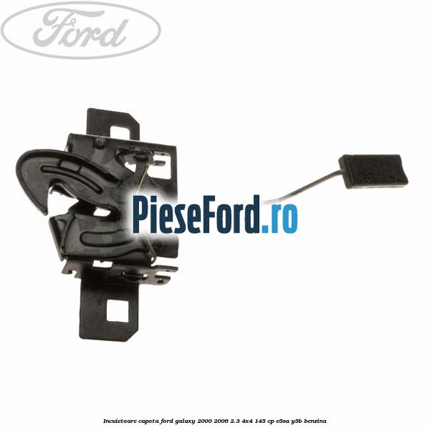 Incuietoare capota Ford Galaxy 2000-2006 2.3 4x4 145 cp E5SA, Y5B benzina