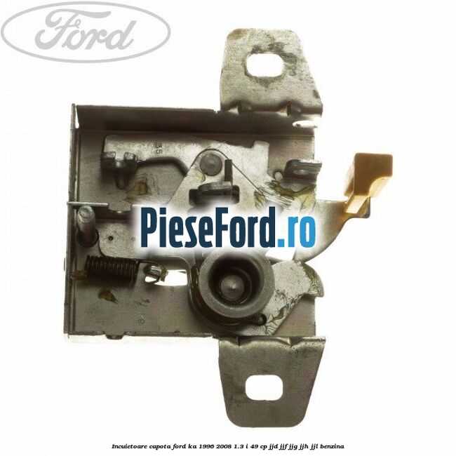 Incuietoare capota Ford Ka 1996-2008 1.3 i 49 cp JJD, JJF, JJG, JJH, JJL benzina