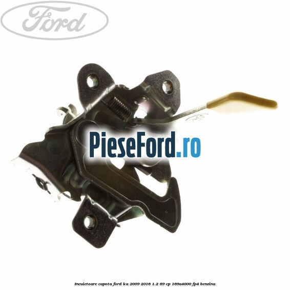 Incuietoare capota Ford Ka 2009-2016 1.2 69 cp 169A4000, FP4 benzina