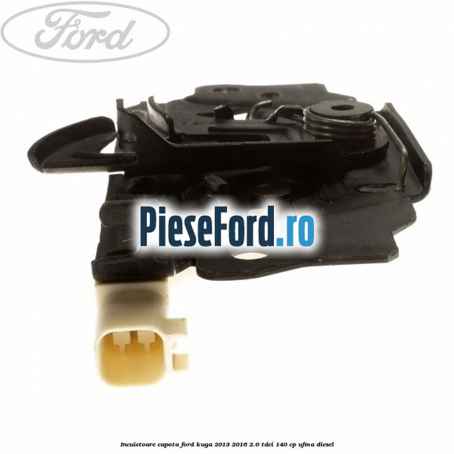 Incuietoare capota Ford Kuga 2013-2016 2.0 TDCi 140 cp UFMA diesel