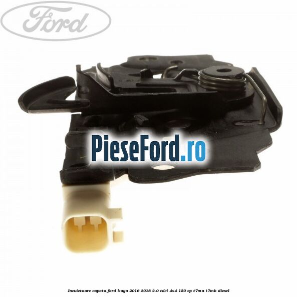 Incuietoare capota Ford Kuga 2016-2018 2.0 TDCi 4x4 150 cp T7MA, T7MB diesel