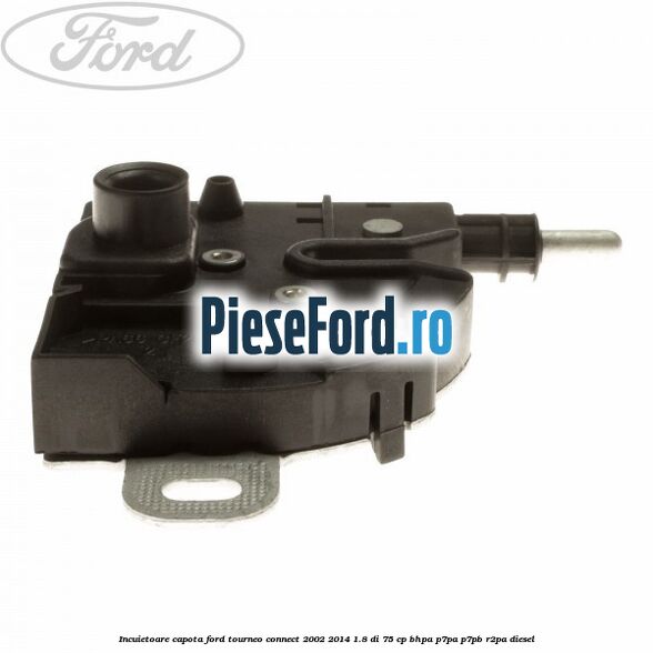 Incuietoare capota Ford Tourneo Connect 2002-2014 1.8 Di 75 cp BHPA, P7PA, P7PB, R2PA diesel