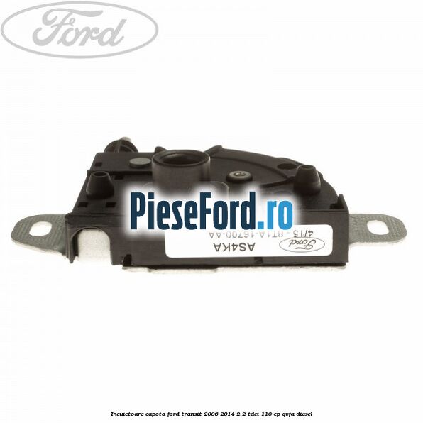 Incuietoare capota Ford Transit 2006-2014 2.2 TDCi 110 cp QVFA diesel
