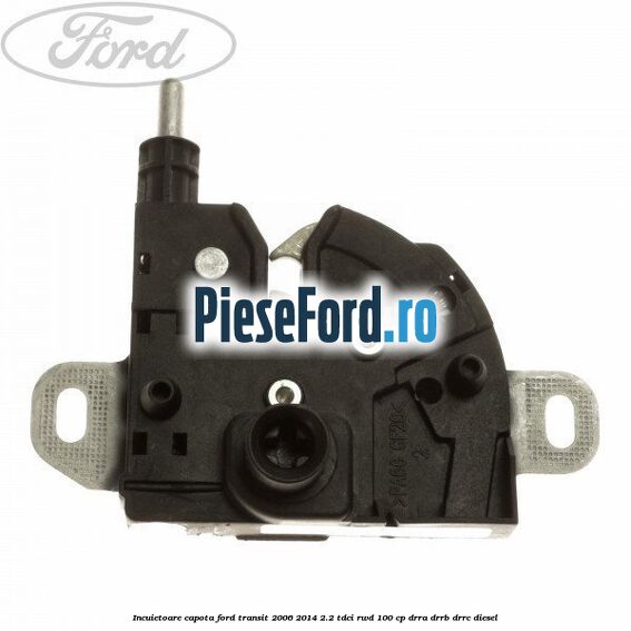 Incuietoare capota Ford Transit 2006-2014 2.2 TDCi RWD 100 cp