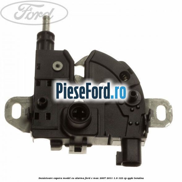 Incuietoare capota model cu alarma Ford C-Max 2007-2011 1.8 122 cp