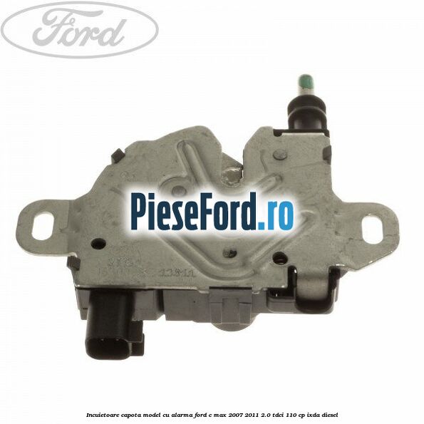 Incuietoare capota model cu alarma Ford C-Max 2007-2011 2.0 TDCi 110 cp IXDA diesel