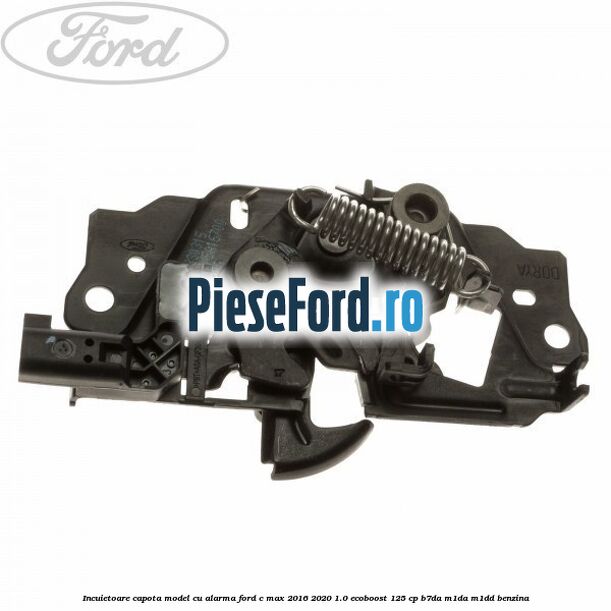 Incuietoare capota model cu alarma Ford C-Max 2016-2020 1.0 EcoBoost 125 cp B7DA, M1DA, M1DD benzina