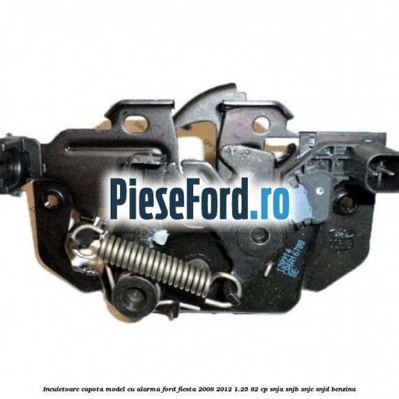 Incuietoare capota model cu alarma Ford Fiesta 2008-2012 1.25 82 cp SNJA, SNJB, SNJC, SNJD benzina