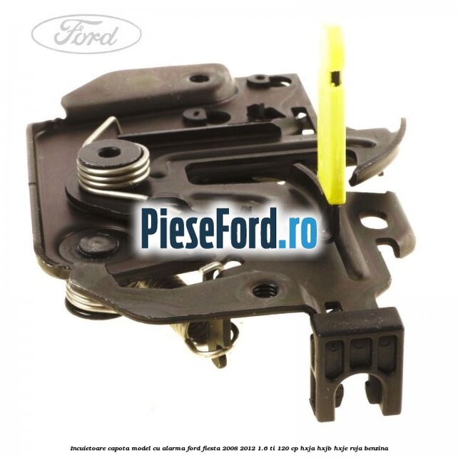 Incuietoare capota model cu alarma Ford Fiesta 2008-2012 1.6 Ti 120 cp HXJA, HXJB, HXJE, RVJA benzina