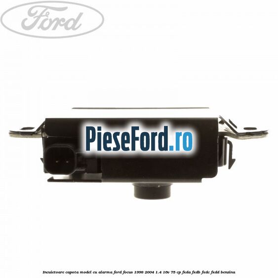Incuietoare capota, model cu alarma Ford Focus 1998-2004 1.4 16V 75 cp Incuietoare capota, model cu alarma Ford Focus 1998-2004 1.4 16V 75 cp FXDA, FXDB, FXDC, FXDD benzina
