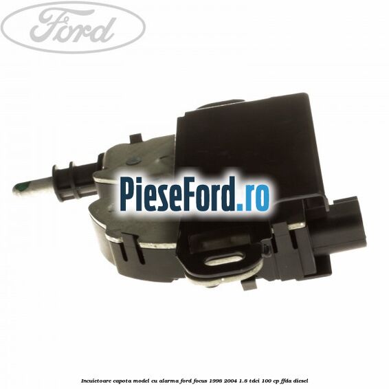 Incuietoare capota, model cu alarma Ford Focus 1998-2004 1.8 TDCi 100 cp FFDA diesel
