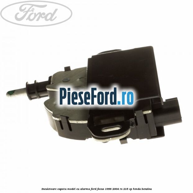 Incuietoare capota, model cu alarma Ford Focus 1998-2004 RS 215 cp HMDA benzina