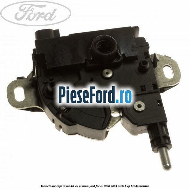 Incuietoare capota, model cu alarma Ford Focus 1998-2004 RS 215 cp HMDA benzina