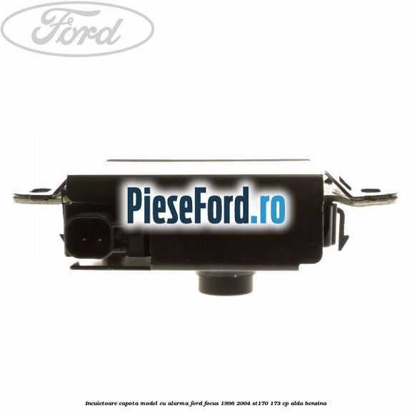 Incuietoare capota, model cu alarma Ford Focus 1998-2004 ST170 173 cp ALDA benzina