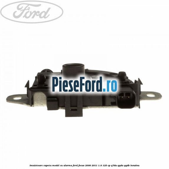 Incuietoare capota model cu alarma Ford Focus 2008-2011 1.8 125 cp Q7DA, QQDA, QQDB benzina