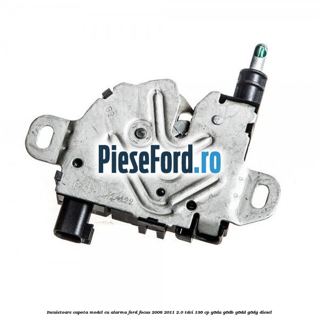 Incuietoare capota model cu alarma Ford Focus 2008-2011 2.0 TDCi 136 cp G6DA, G6DB, G6DD, G6DG diesel