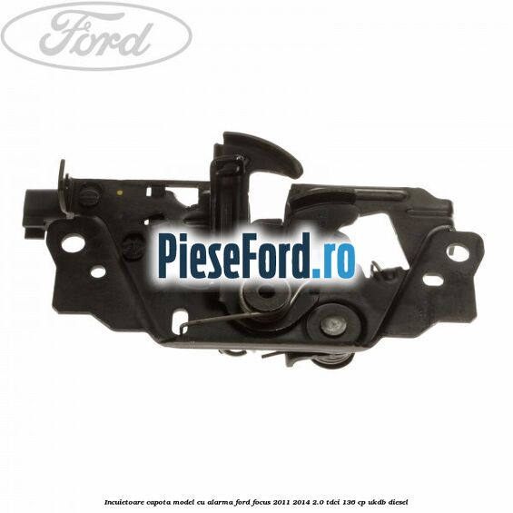 Incuietoare capota model cu alarma Ford Focus 2011-2014 2.0 TDCi 136 cp UKDB diesel