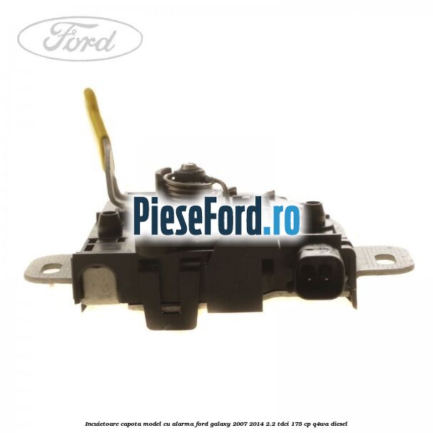 Incuietoare capota model cu alarma Ford Galaxy 2007-2014 2.2 TDCi 175 cp Q4WA diesel