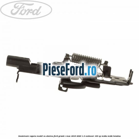 Incuietoare capota model cu alarma Ford Grand C-Max 2016-2020 1.0 EcoBoost 100 cp M2DA, M2DC benzina