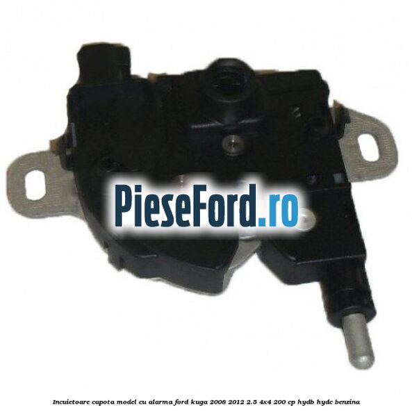 Incuietoare capota model cu alarma Ford Kuga 2008-2012 2.5 4x4 200 cp HYDB, HYDC benzina
