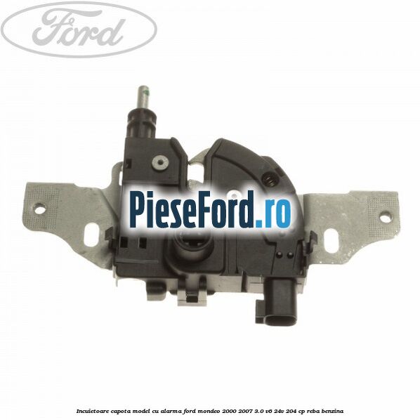 Incuietoare capota model cu alarma Ford Mondeo 2000-2007 3.0 V6 24V 204 cp REBA benzina