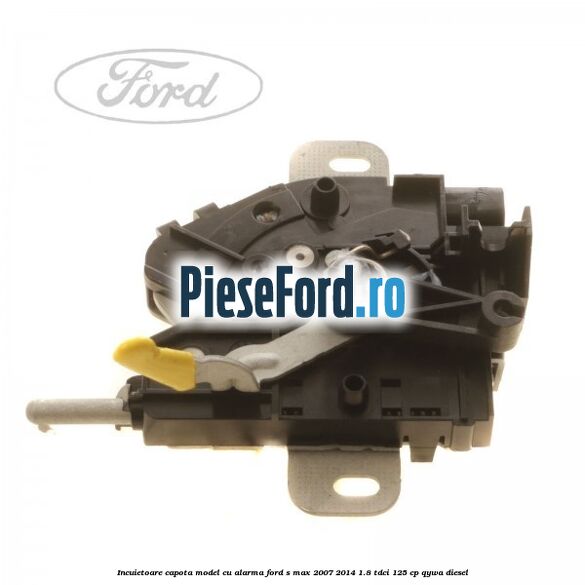 Incuietoare capota model cu alarma Ford S-Max 2007-2014 1.8 TDCi 125 cp Incuietoare capota model cu alarma Ford S-Max 2007-2014 1.8 TDCi 125 cp QYWA diesel